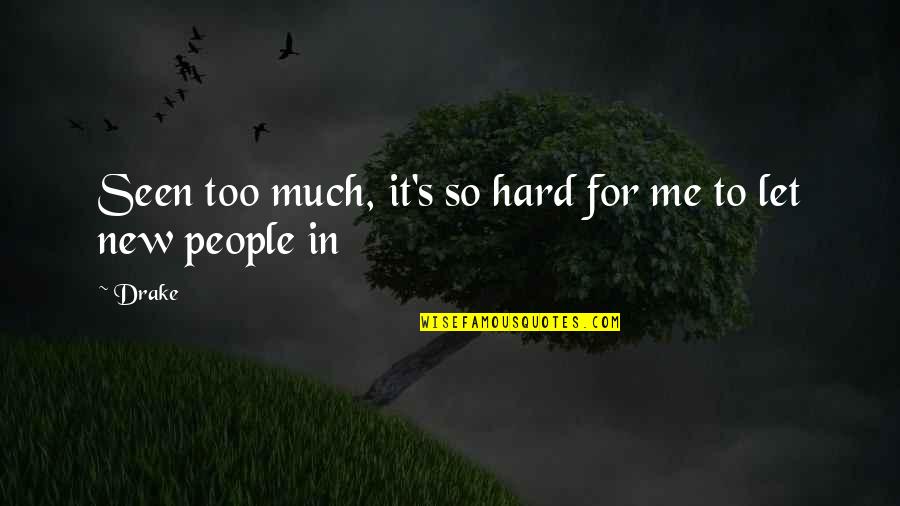 It's Too Hard Quotes By Drake: Seen too much, it's so hard for me