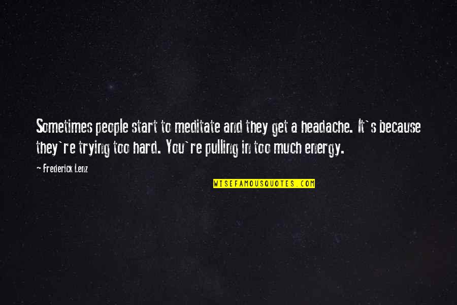 It's Too Hard Quotes By Frederick Lenz: Sometimes people start to meditate and they get