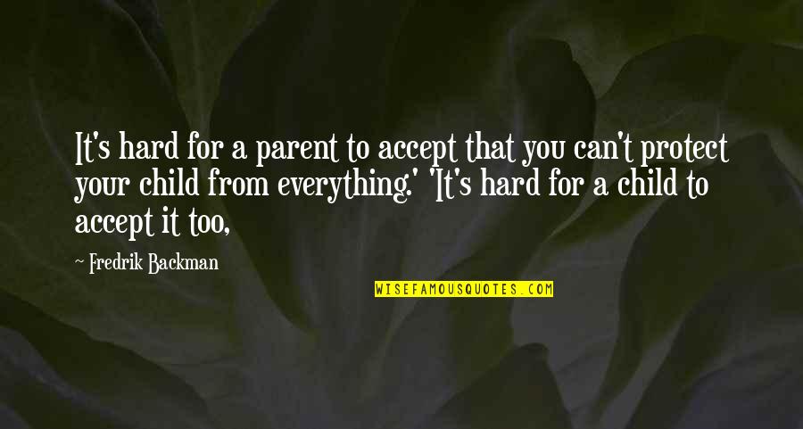 It's Too Hard Quotes By Fredrik Backman: It's hard for a parent to accept that