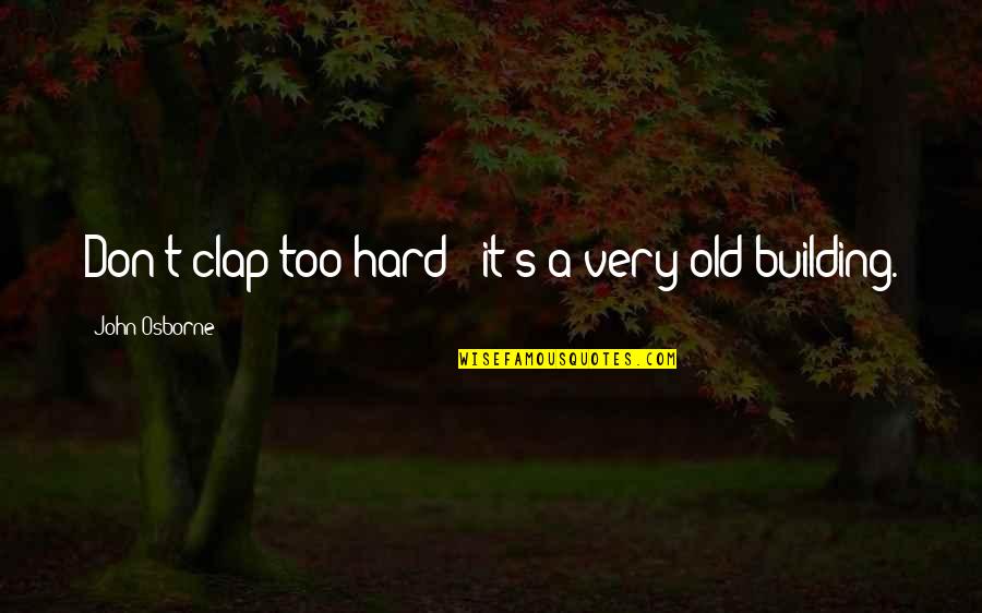 It's Too Hard Quotes By John Osborne: Don't clap too hard - it's a very