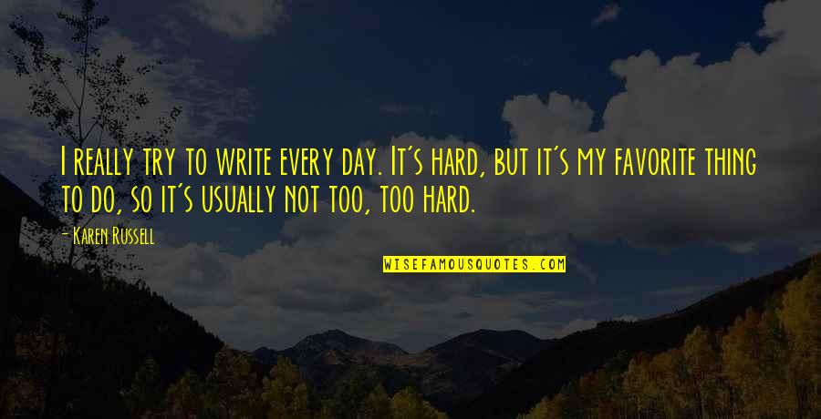 It's Too Hard Quotes By Karen Russell: I really try to write every day. It's