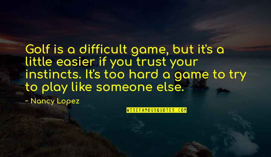 It's Too Hard Quotes By Nancy Lopez: Golf is a difficult game, but it's a