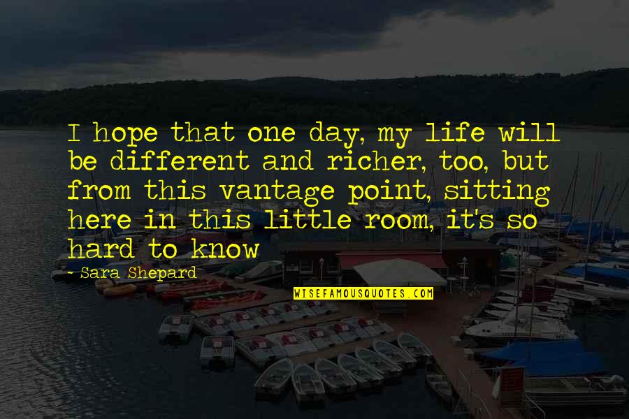 It's Too Hard Quotes By Sara Shepard: I hope that one day, my life will