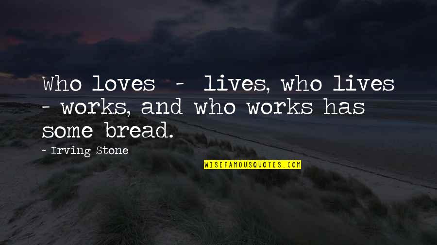 It's Too Hot Outside Quotes By Irving Stone: Who loves - lives, who lives - works,
