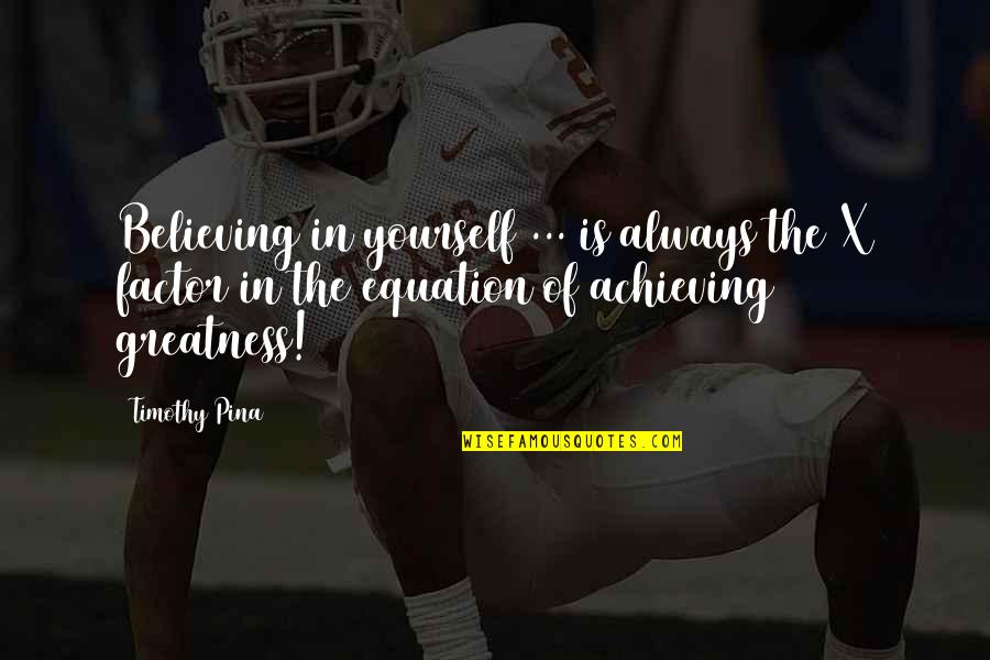 It's Too Hot Outside Quotes By Timothy Pina: Believing in yourself ... is always the X It's Too Hot Outside Quotes By Timothy Pina: Believing in yourself ... is always the X