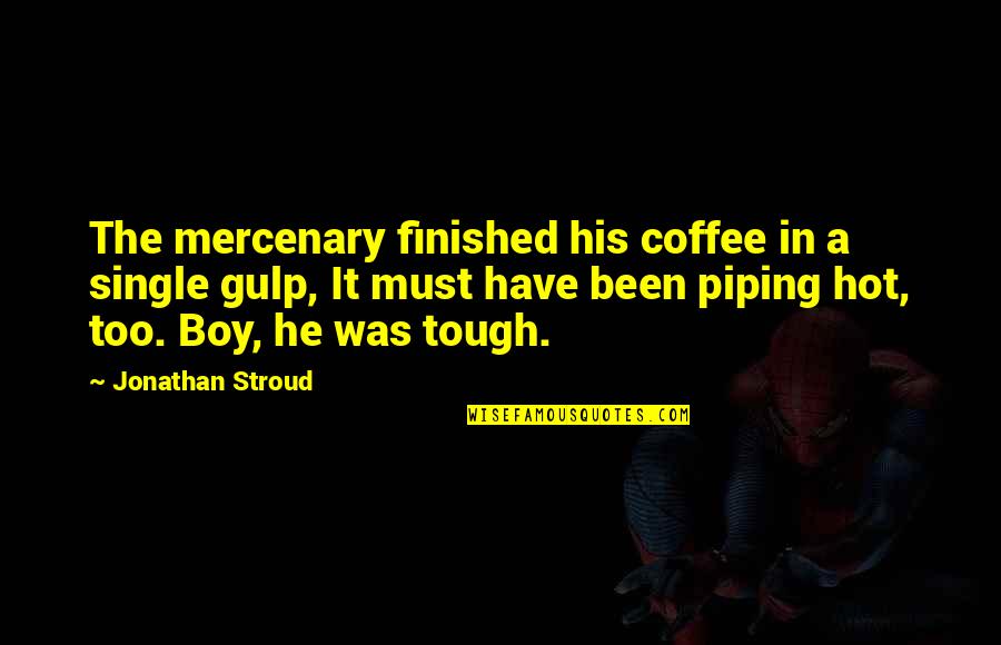It's Too Hot Quotes By Jonathan Stroud: The mercenary finished his coffee in a single