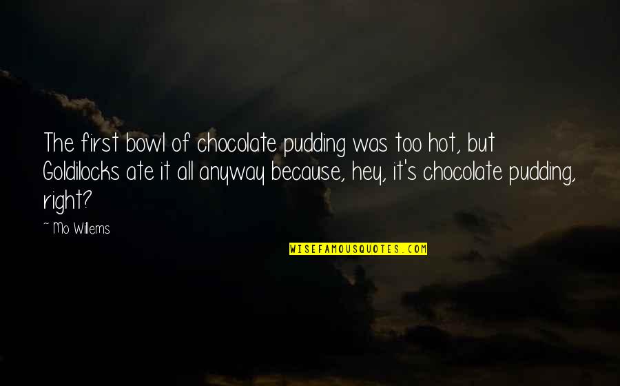 It's Too Hot Quotes By Mo Willems: The first bowl of chocolate pudding was too