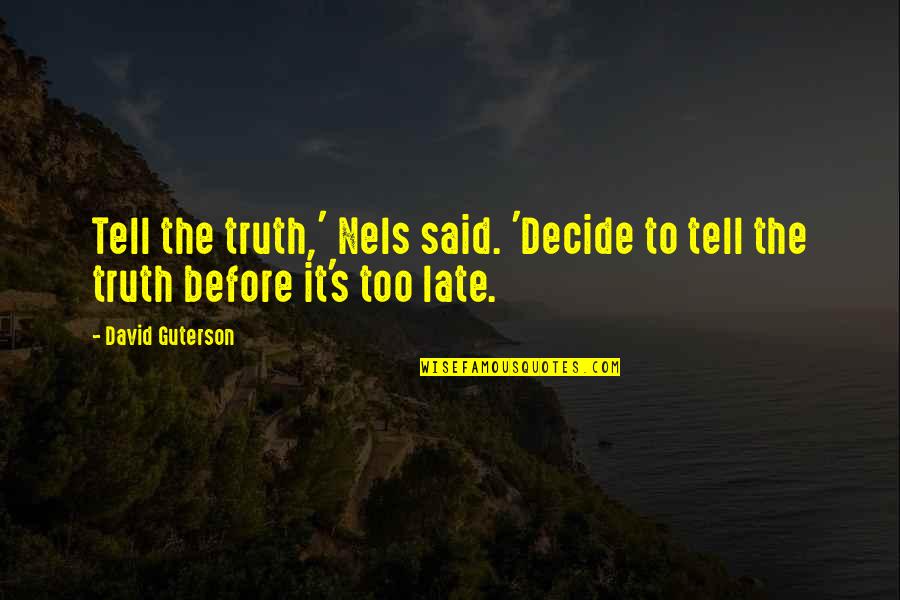 It's Too Late Quotes By David Guterson: Tell the truth,' Nels said. 'Decide to tell