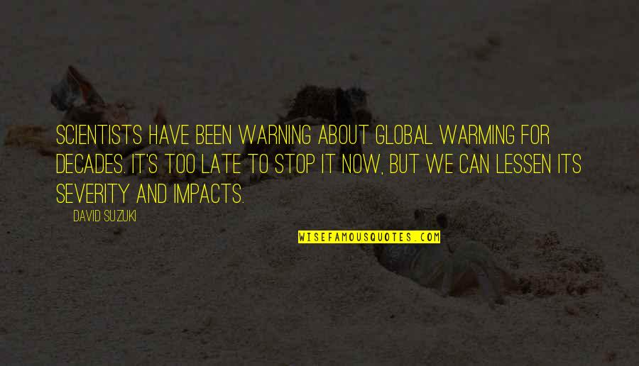 It's Too Late Quotes By David Suzuki: Scientists have been warning about global warming for