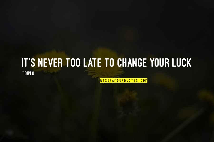 It's Too Late Quotes By Diplo: It's never too late to change your luck