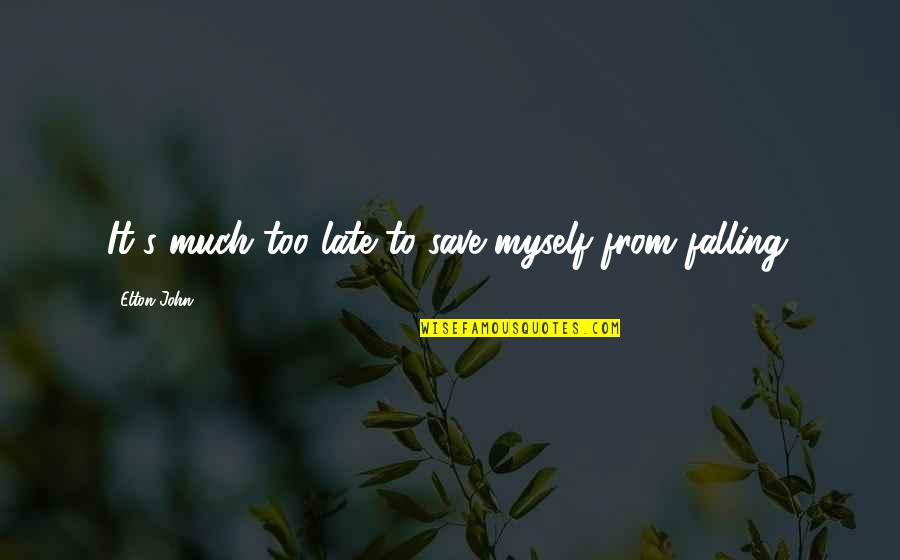 It's Too Late Quotes By Elton John: It's much too late to save myself from