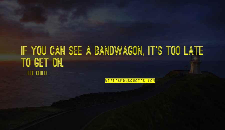 It's Too Late Quotes By Lee Child: If you can see a bandwagon, it's too