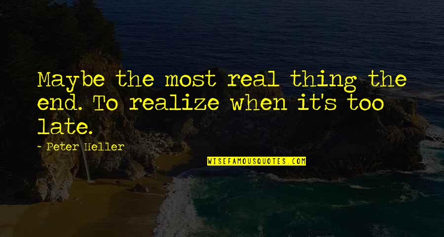 It's Too Late Quotes By Peter Heller: Maybe the most real thing the end. To