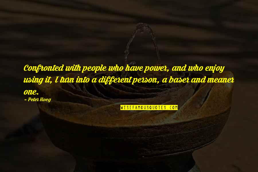 Its Too Late To Care Quotes By Peter Hoeg: Confronted with people who have power, and who Its Too Late To Care Quotes By Peter Hoeg: Confronted with people who have power, and who