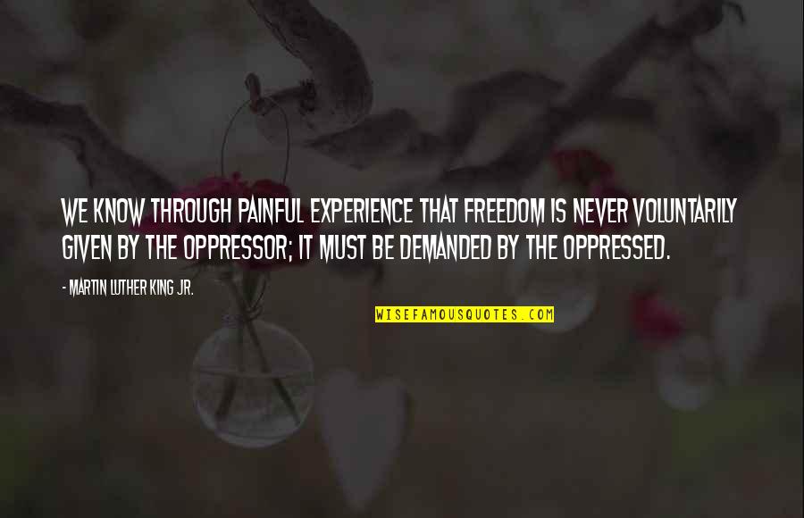 Its Too Painful Quotes By Martin Luther King Jr.: We know through painful experience that freedom is