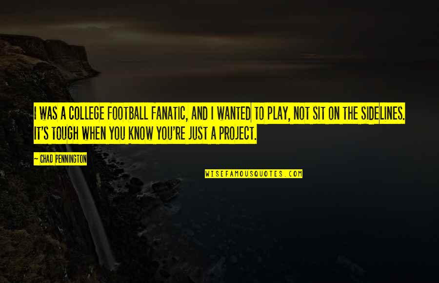 Its Tough For You Quotes By Chad Pennington: I was a college football fanatic, and I Its Tough For You Quotes By Chad Pennington: I was a college football fanatic, and I
