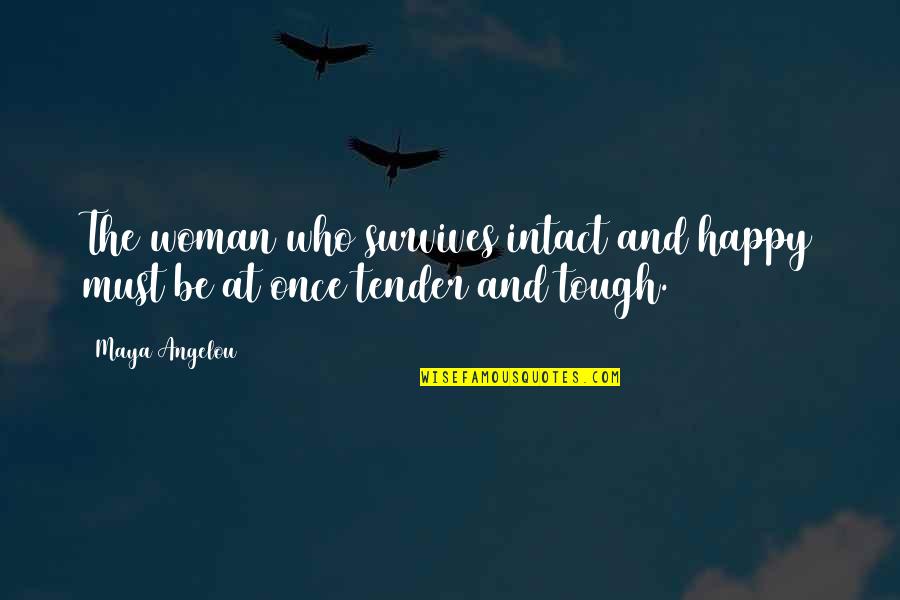 Its Tough For You Quotes By Maya Angelou: The woman who survives intact and happy must