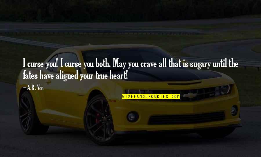It's True I Crave You Quotes By A.R. Von: I curse you! I curse you both. May It's True I Crave You Quotes By A.R. Von: I curse you! I curse you both. May