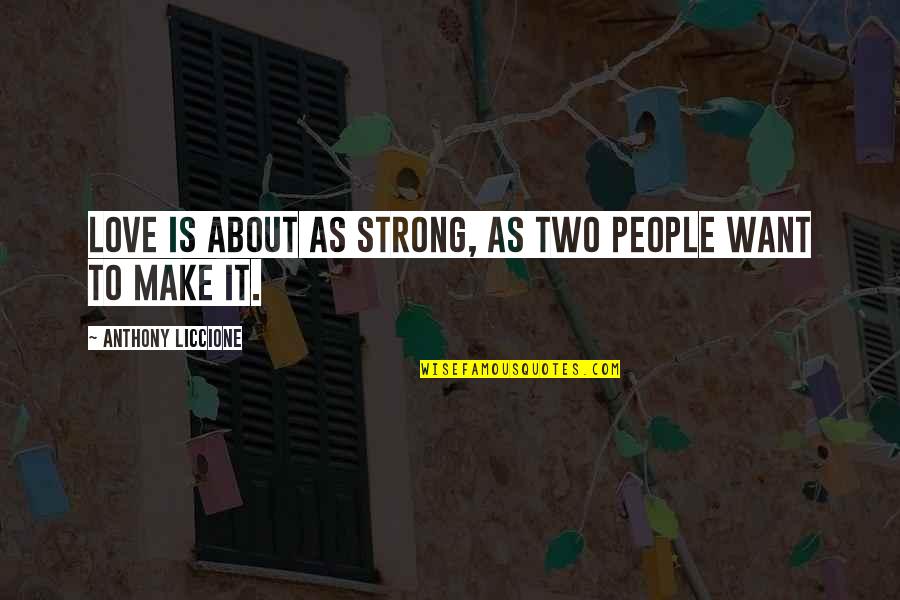 It's True I Crave You Quotes By Anthony Liccione: Love is about as strong, as two people It's True I Crave You Quotes By Anthony Liccione: Love is about as strong, as two people