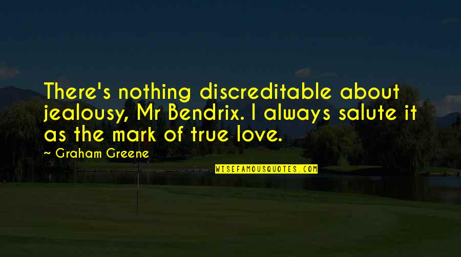 It's True Love Quotes By Graham Greene: There's nothing discreditable about jealousy, Mr Bendrix. I