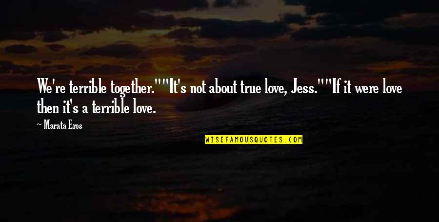 It's True Love Quotes By Marata Eros: We're terrible together.""It's not about true love, Jess.""If