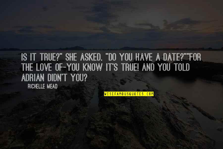 It's True Love Quotes By Richelle Mead: Is it true?" She asked. "Do you have