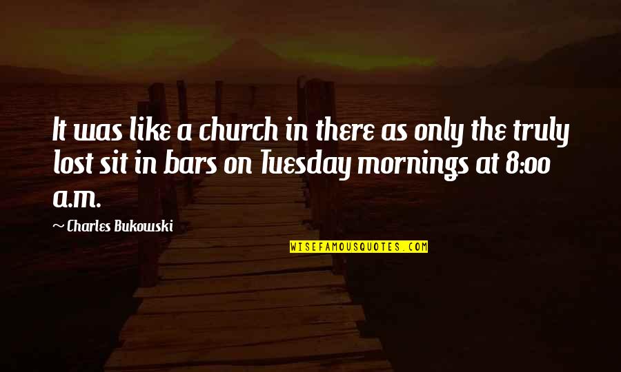Its Tuesday Quotes By Charles Bukowski: It was like a church in there as