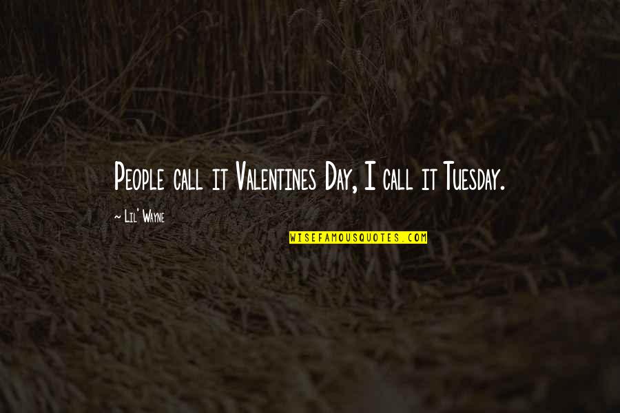 Its Tuesday Quotes By Lil' Wayne: People call it Valentines Day, I call it