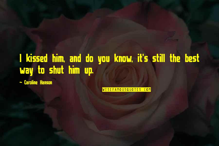 It's Up To You Quotes By Caroline Hanson: I kissed him, and do you know, it's