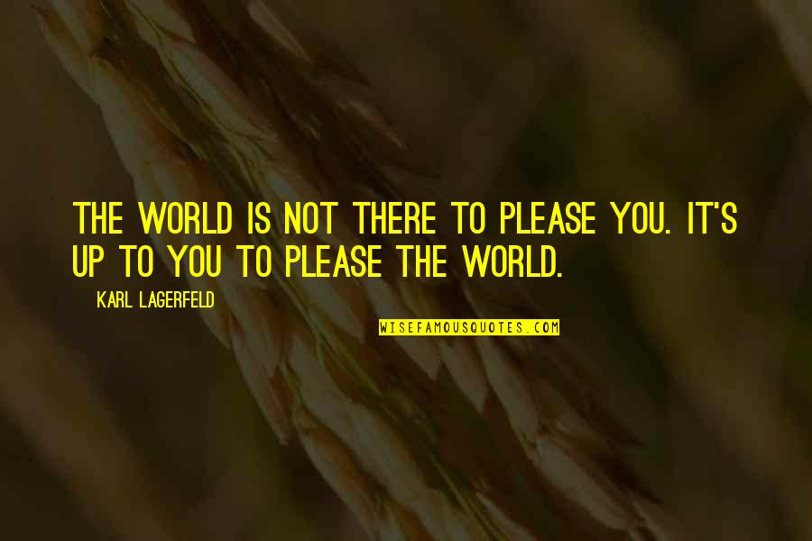 It's Up To You Quotes By Karl Lagerfeld: The world is not there to please you.