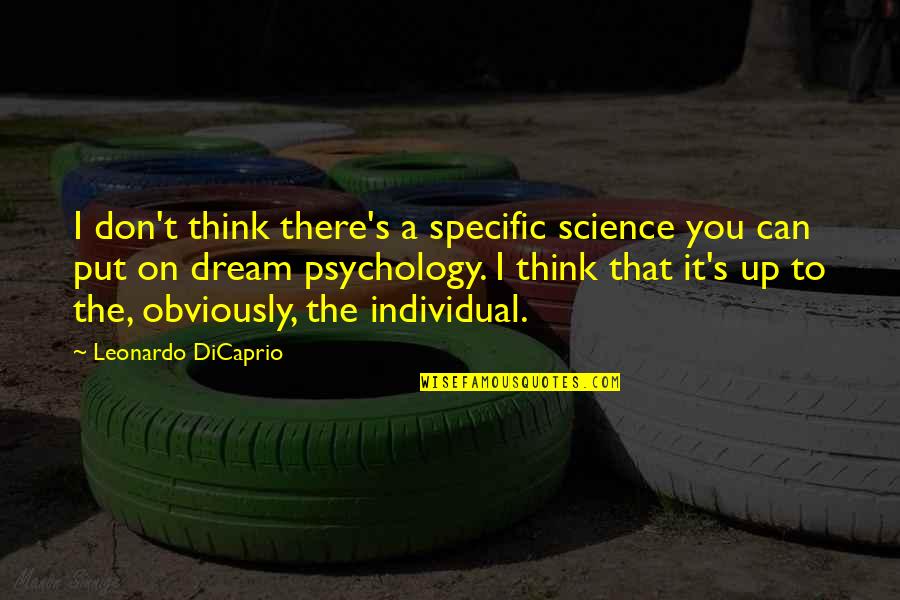 It's Up To You Quotes By Leonardo DiCaprio: I don't think there's a specific science you