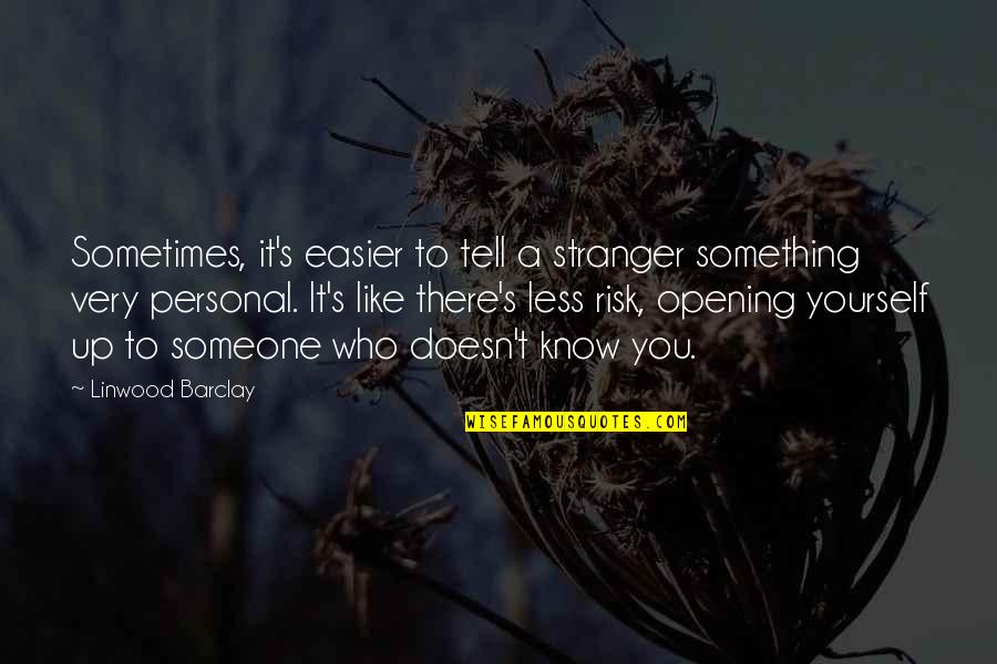 It's Up To You Quotes By Linwood Barclay: Sometimes, it's easier to tell a stranger something