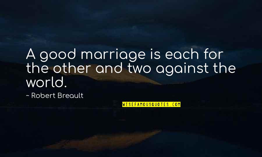 Its Us Against The World Quotes By Robert Breault: A good marriage is each for the other Its Us Against The World Quotes By Robert Breault: A good marriage is each for the other