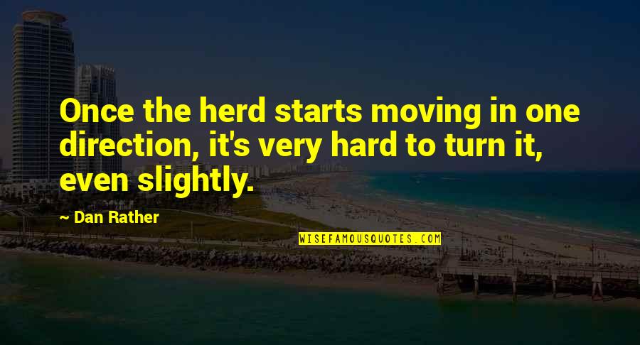 It's Very Hard Quotes By Dan Rather: Once the herd starts moving in one direction,