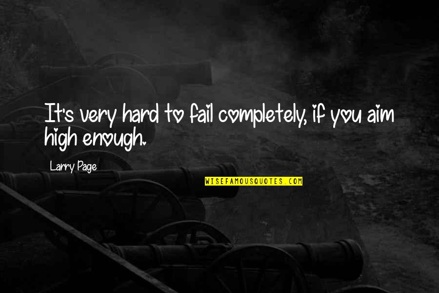 It's Very Hard Quotes By Larry Page: It's very hard to fail completely, if you
