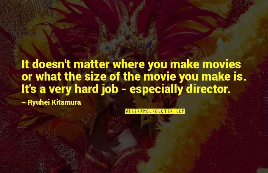 It's Very Hard Quotes By Ryuhei Kitamura: It doesn't matter where you make movies or