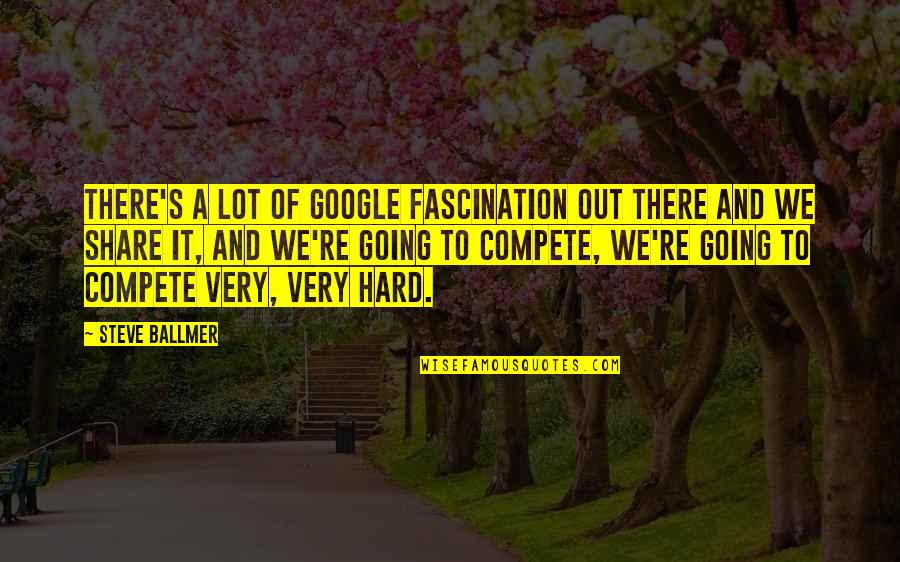 It's Very Hard Quotes By Steve Ballmer: There's a lot of Google fascination out there