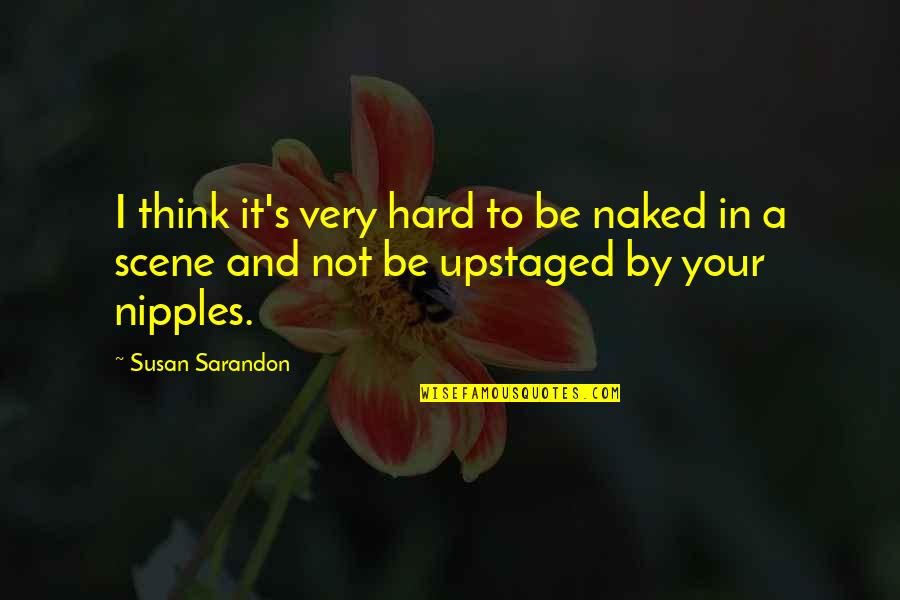 It's Very Hard Quotes By Susan Sarandon: I think it's very hard to be naked