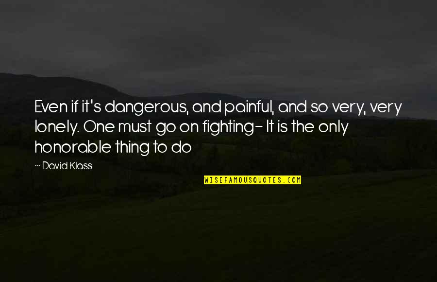 It's Very Painful Quotes By David Klass: Even if it's dangerous, and painful, and so