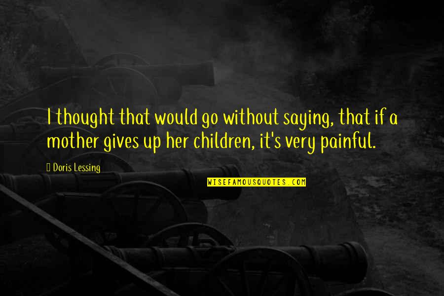 It's Very Painful Quotes By Doris Lessing: I thought that would go without saying, that