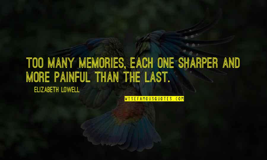 It's Very Painful Quotes By Elizabeth Lowell: Too many memories, each one sharper and more