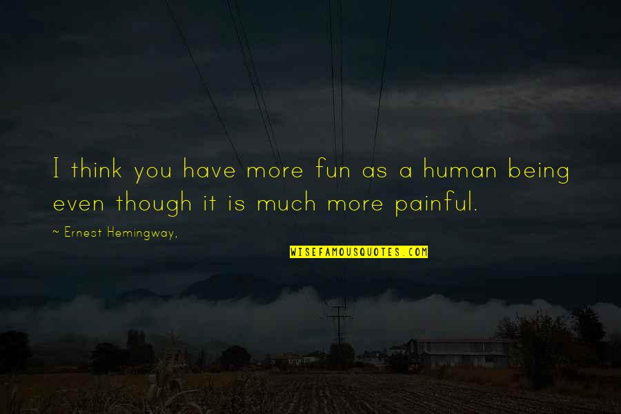 It's Very Painful Quotes By Ernest Hemingway,: I think you have more fun as a