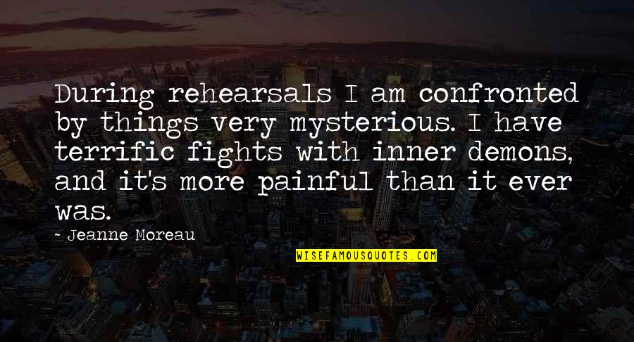 It's Very Painful Quotes By Jeanne Moreau: During rehearsals I am confronted by things very