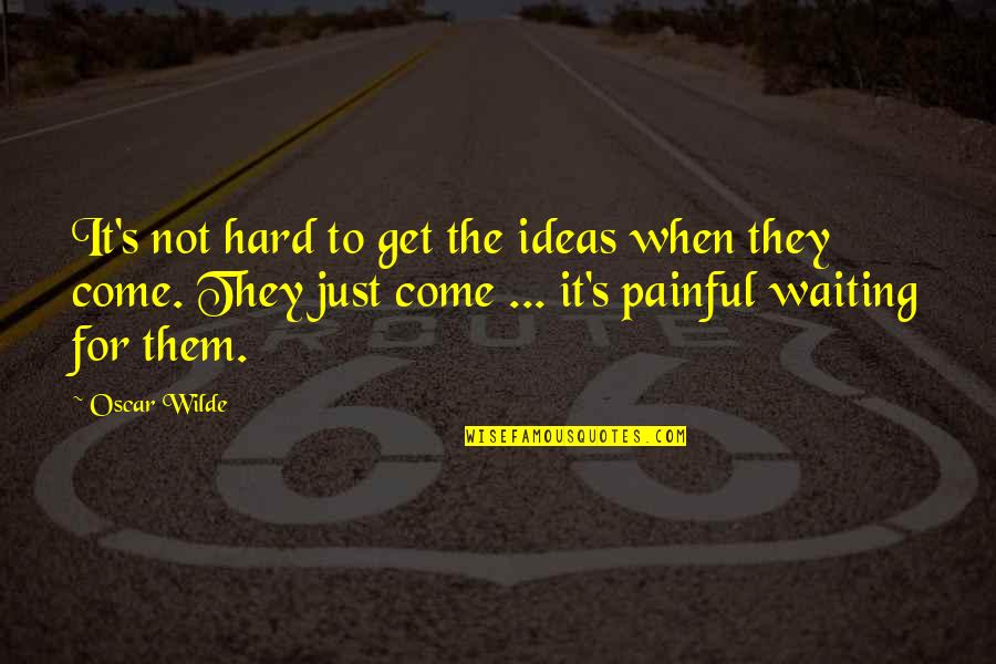 It's Very Painful Quotes By Oscar Wilde: It's not hard to get the ideas when