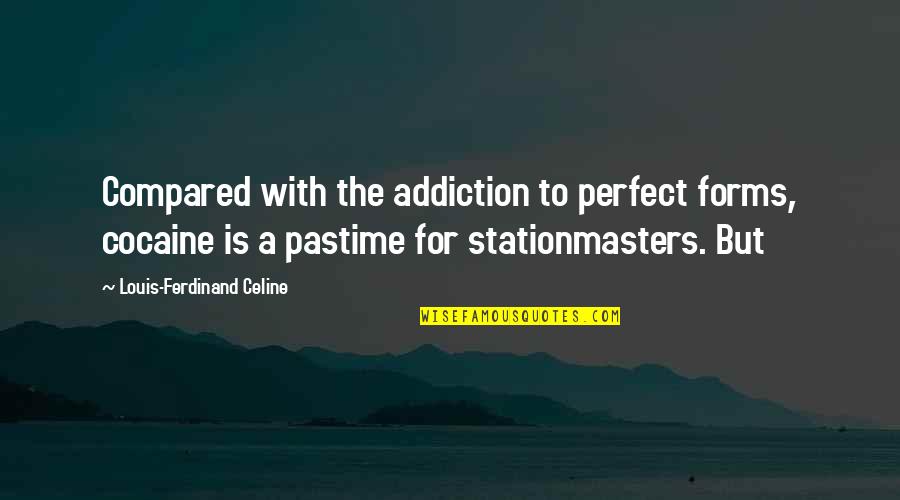 Its Weekend Wanna Drink Till I Drawn Quotes By Louis-Ferdinand Celine: Compared with the addiction to perfect forms, cocaine