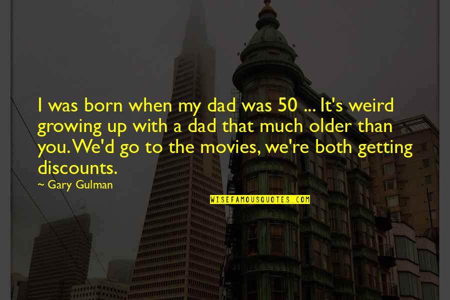 It's Weird When Quotes By Gary Gulman: I was born when my dad was 50