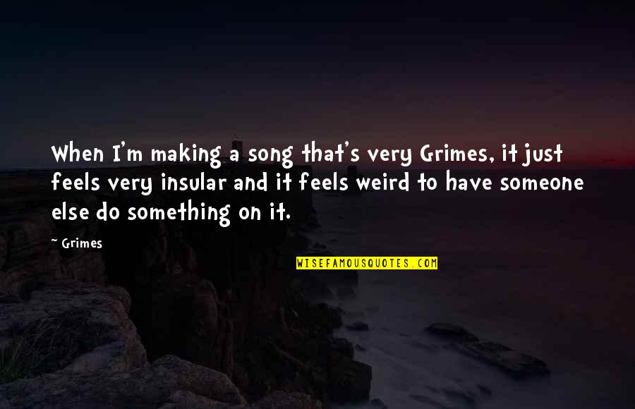 It's Weird When Quotes By Grimes: When I'm making a song that's very Grimes,