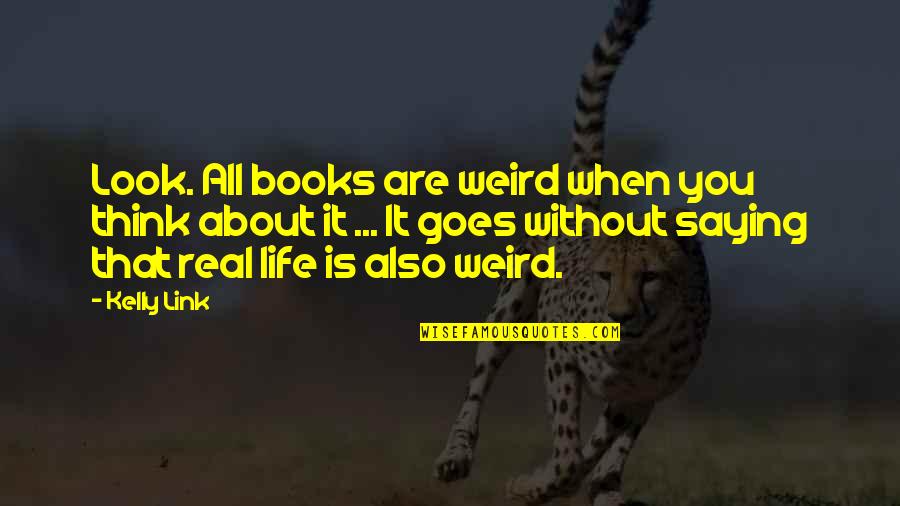 It's Weird When Quotes By Kelly Link: Look. All books are weird when you think