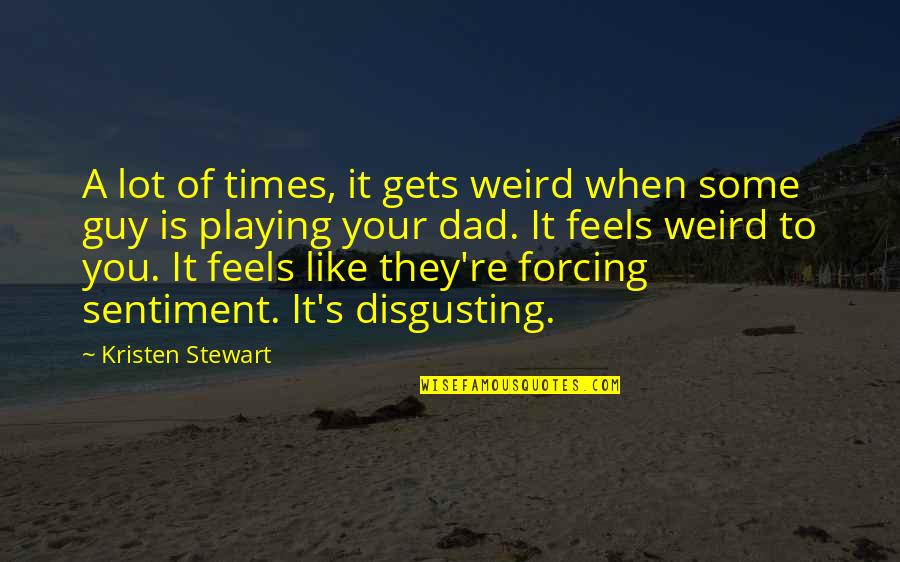 It's Weird When Quotes By Kristen Stewart: A lot of times, it gets weird when