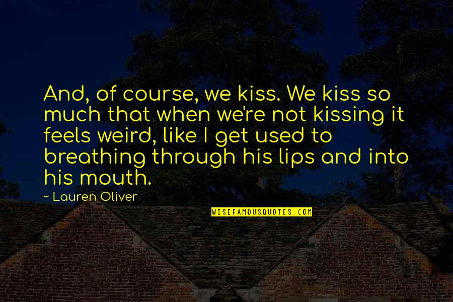 It's Weird When Quotes By Lauren Oliver: And, of course, we kiss. We kiss so